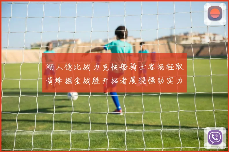 湖人德比战力克快船骑士客场轻取黄蜂掘金战胜开拓者展现强劲实力