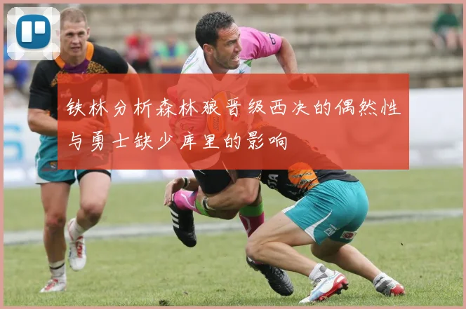 铁林分析森林狼晋级西决的偶然性与勇士缺少库里的影响